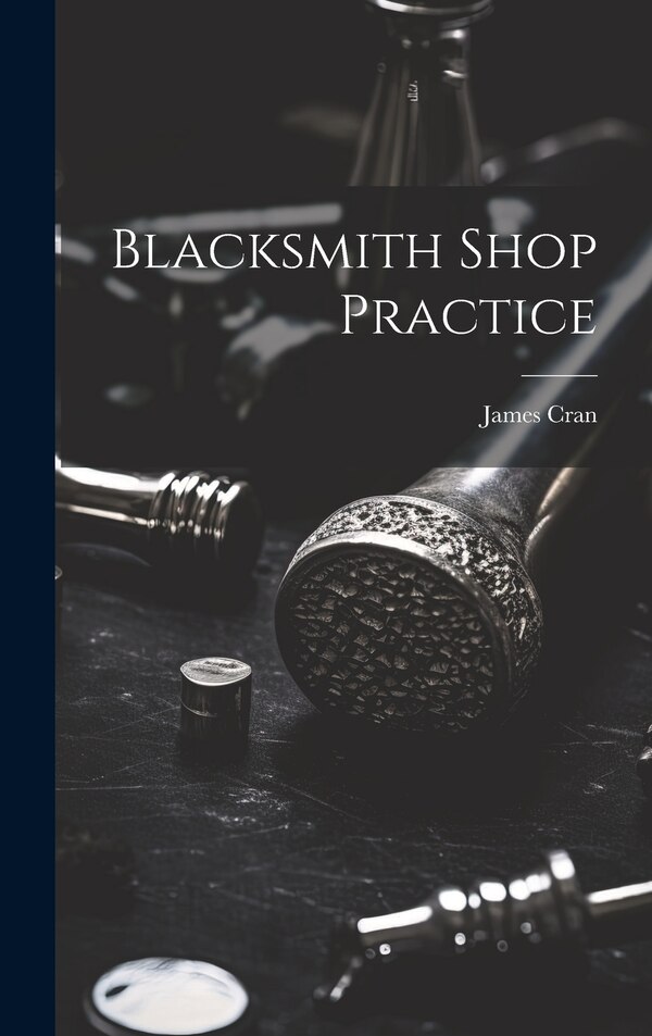 Blacksmith Shop Practice by James Cran, Hardcover | Indigo Chapters