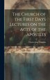 The Church of the First Days Lectures on the Acts of the Apostles by Charles John Vaughan, Hardcover | Indigo Chapters