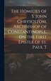 The Homilies of S. John Chrysostom Archbishop of Constantinople on the First Epistle of St. Paul T by Anonymous, Hardcover | Indigo Chapters