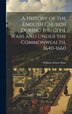 A History of the English Church During the Civil Wars and Under the Commonwealth 1640-1660 by William Arthur Shaw, Hardcover | Indigo Chapters
