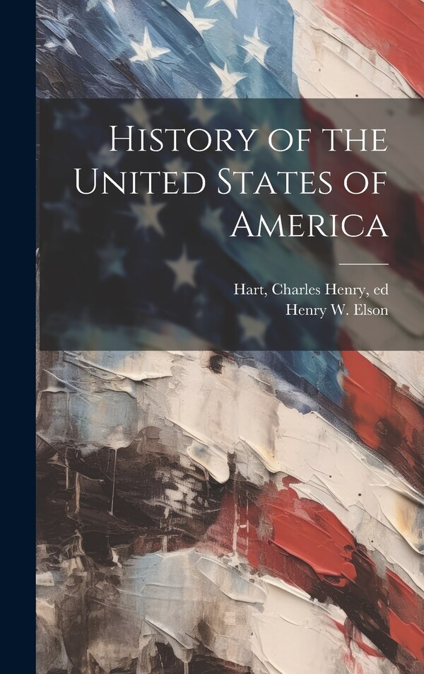 History of the United States of America by Henry W 1857-1935 Elson, Hardcover | Indigo Chapters