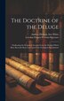 The Doctrine of the Deluge; Vindicating the Scriptural Account From the Doubts Which Have Recently Been Cast Upon it by Geological