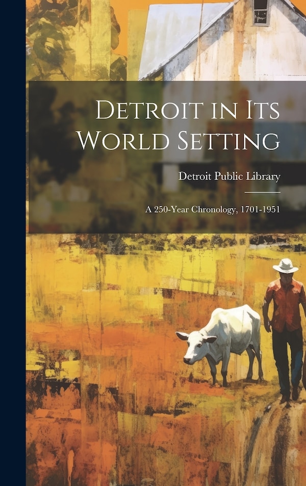 Detroit in its World Setting; a 250-year Chronology 1701-1951 by Detroit Public Library, Hardcover | Indigo Chapters