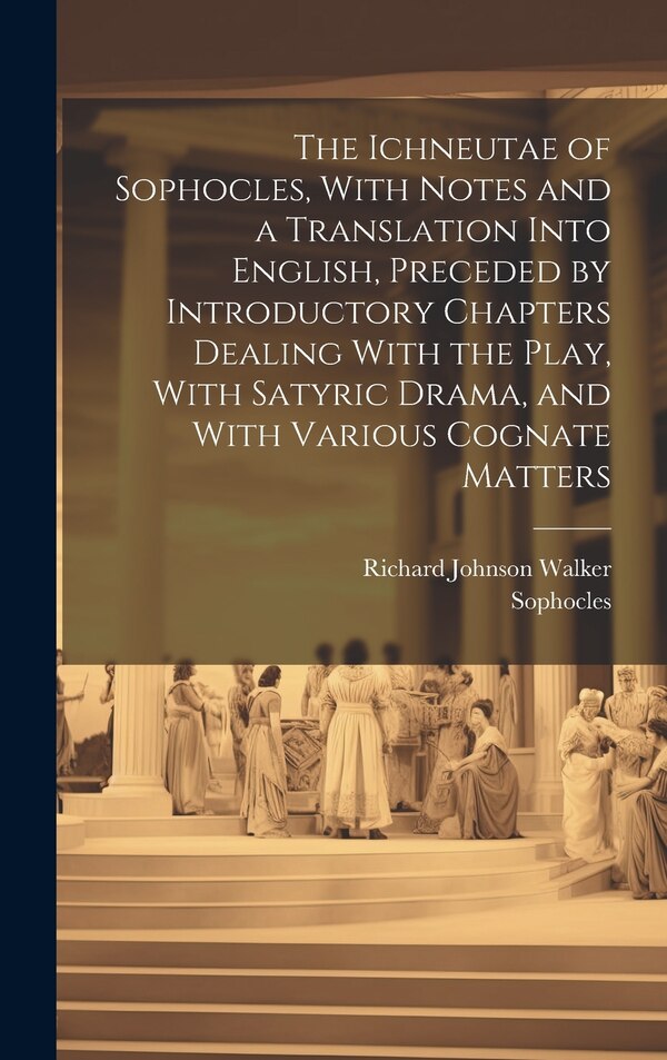 The Ichneutae of Sophocles With Notes and a Translation Into English Preceded by Introductory Chapters Dealing With the Play With | Indigo Chapters