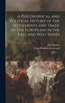 A Philosophical and Political History of the Settlements and Trade of the Europeans in the East and West Indies by abbé 1713-1796 Raynal