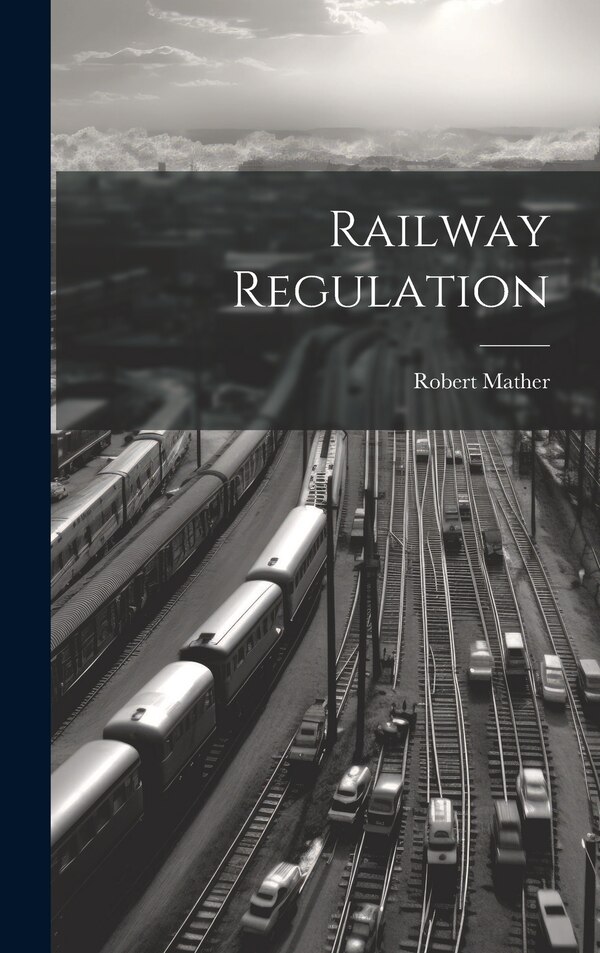 Railway Regulation by Robert Mather, Hardcover | Indigo Chapters