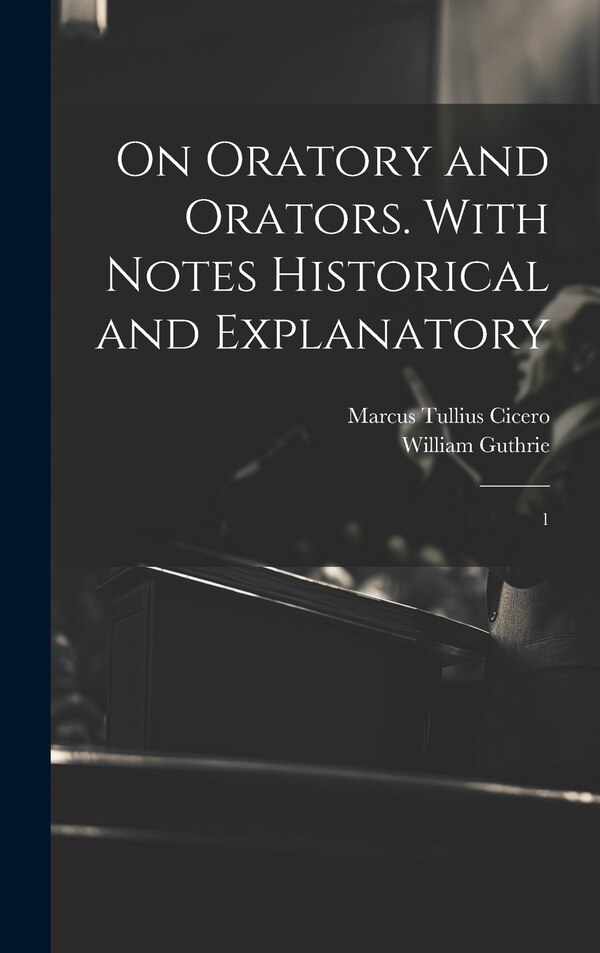 On Oratory and Orators. With Notes Historical and Explanatory by Marcus Tullius Cicero, Hardcover | Indigo Chapters