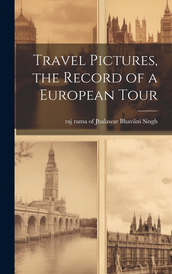 Travel Pictures the Record of a European Tour by Raj Rama Of Jhalawar 18 Bhavãni Singh, Hardcover | Indigo Chapters
