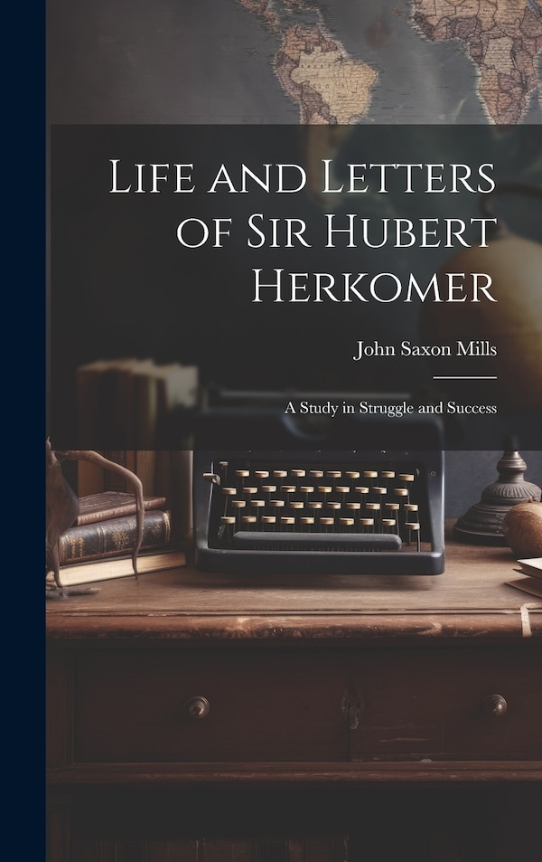 Life and Letters of Sir Hubert Herkomer by John Saxon Mills, Hardcover | Indigo Chapters