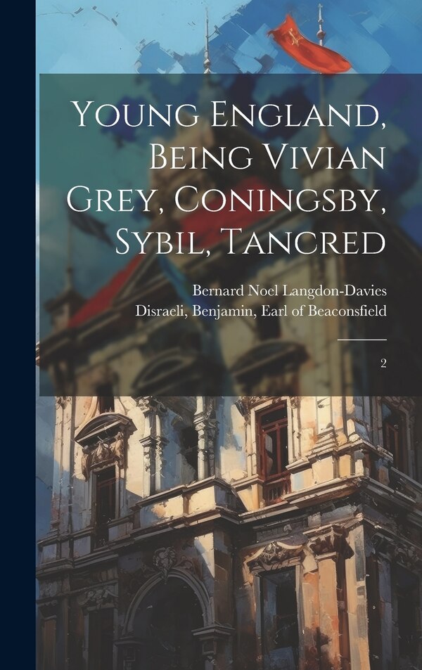 Young England Being Vivian Grey Coningsby Sybil Tancred by Bernard Noel Langdon-davies, Hardcover | Indigo Chapters