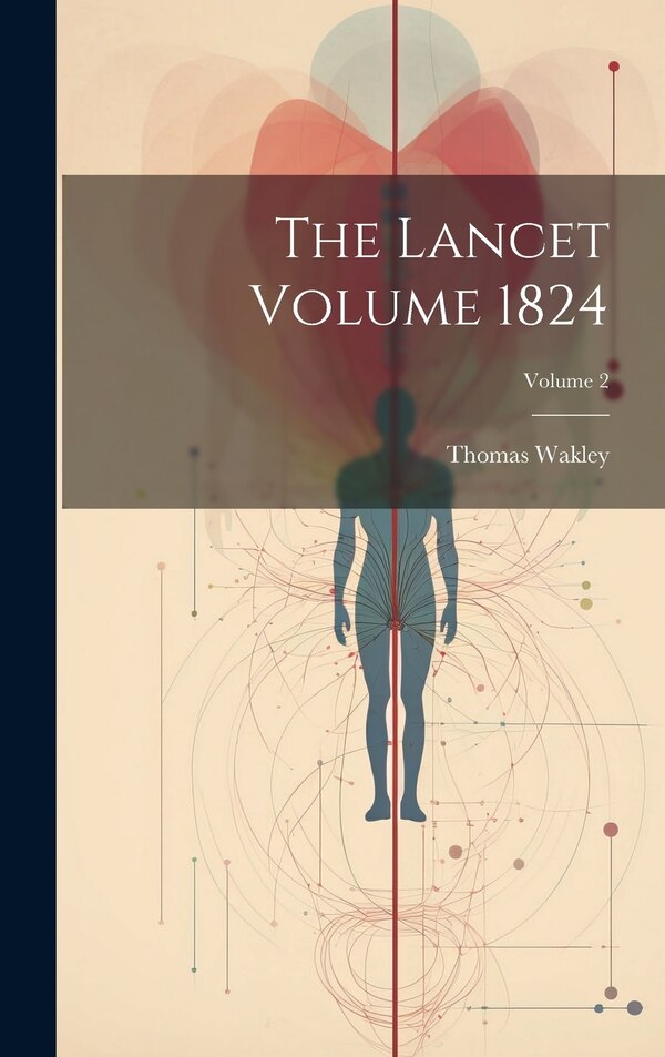 The Lancet Volume 1824; Volume 2 by Thomas Wakley, Hardcover | Indigo Chapters