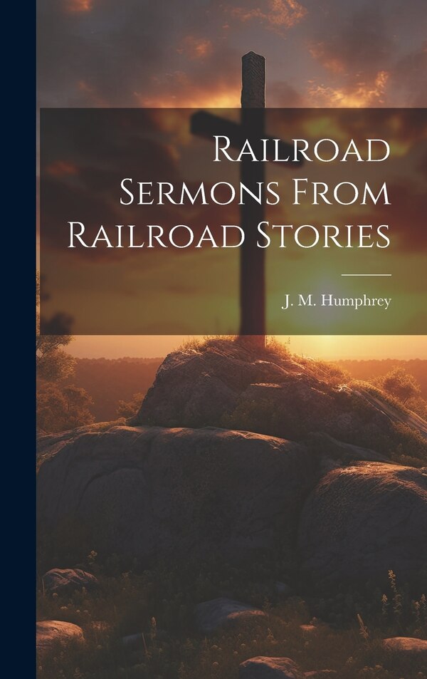 Railroad Sermons From Railroad Stories by J M (Jerry Miles) B 1872 Humphrey, Hardcover | Indigo Chapters