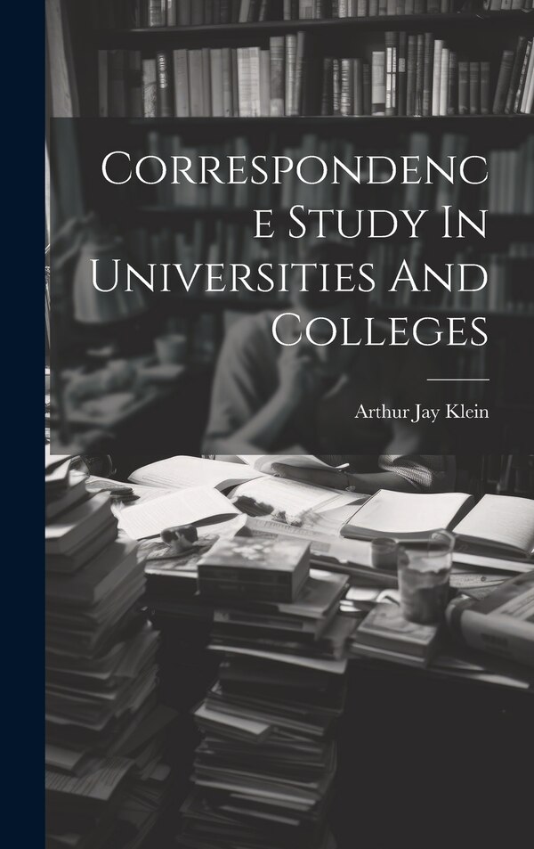 Correspondence Study In Universities And Colleges by Arthur Jay 1884-1957 Klein, Hardcover | Indigo Chapters