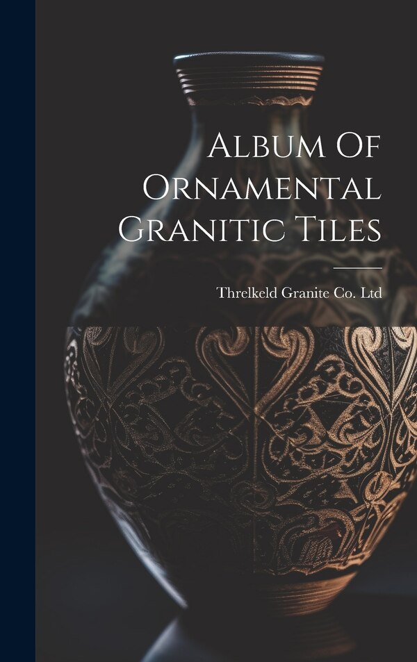 Album Of Ornamental Granitic Tiles by Threlkeld Granite Co Ltd (Keswick, Hardcover | Indigo Chapters