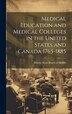 Medical Education and Medical Colleges in the United States and Canada 1765-1885 by Illinois State Board Of Health, Hardcover | Indigo Chapters