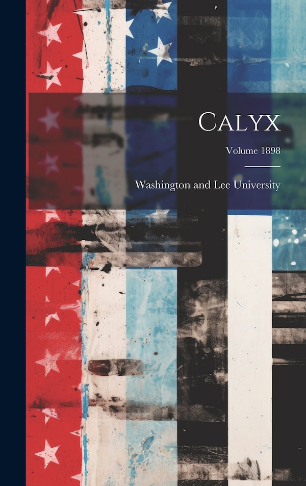 Calyx; Volume 1898 by Washington And Lee University, Hardcover | Indigo Chapters