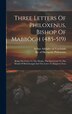 Three Letters Of Philoxenus Bishop Of Mabbôgh (485-519) by Bp Of Hierapolis Philoxenus, Hardcover | Indigo Chapters