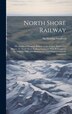North Shore Railway by Sandford Fleming, Hardcover | Indigo Chapters