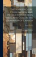 The Manufacture Consumption and Production of Iron Steel and Coal in the Dominion of Canada by James Bartlett, Hardcover | Indigo Chapters