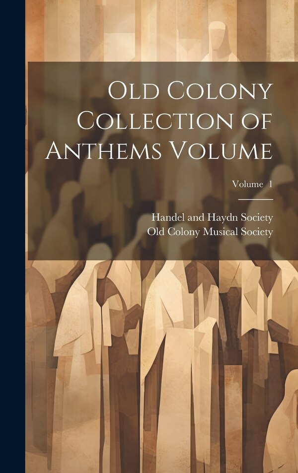 Old Colony Collection of Anthems Volume; Volume 1 by Old Colony Musical Society, Hardcover | Indigo Chapters