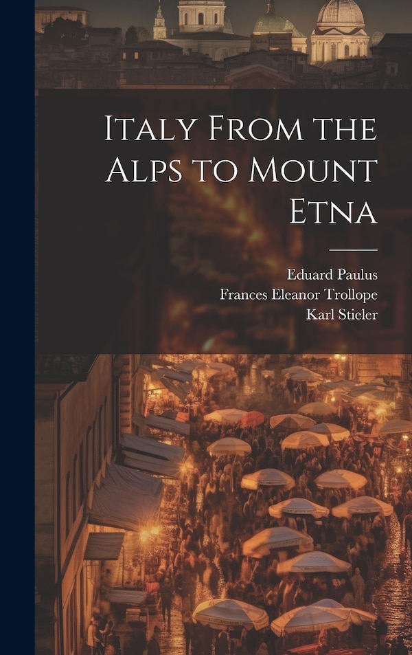 Italy From the Alps to Mount Etna by Karl Stieler, Hardcover | Indigo Chapters