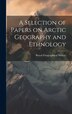 A Selection of Papers on Arctic Geography and Ethnology by Royal Geographical Society, Hardcover | Indigo Chapters