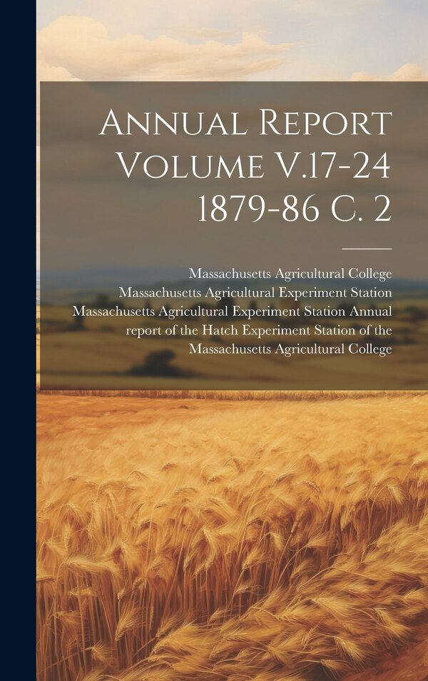 Annual Report Volume V.17-24 1879-86 c. 2 by Massachusetts Agricultural College, Hardcover | Indigo Chapters