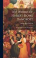 The Works of Hubert Howe Bancroft, Hardcover | Indigo Chapters