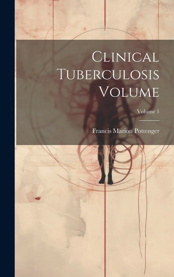 Clinical Tuberculosis Volume; Volume 1 by Francis Marion 1869- Pottenger, Hardcover | Indigo Chapters