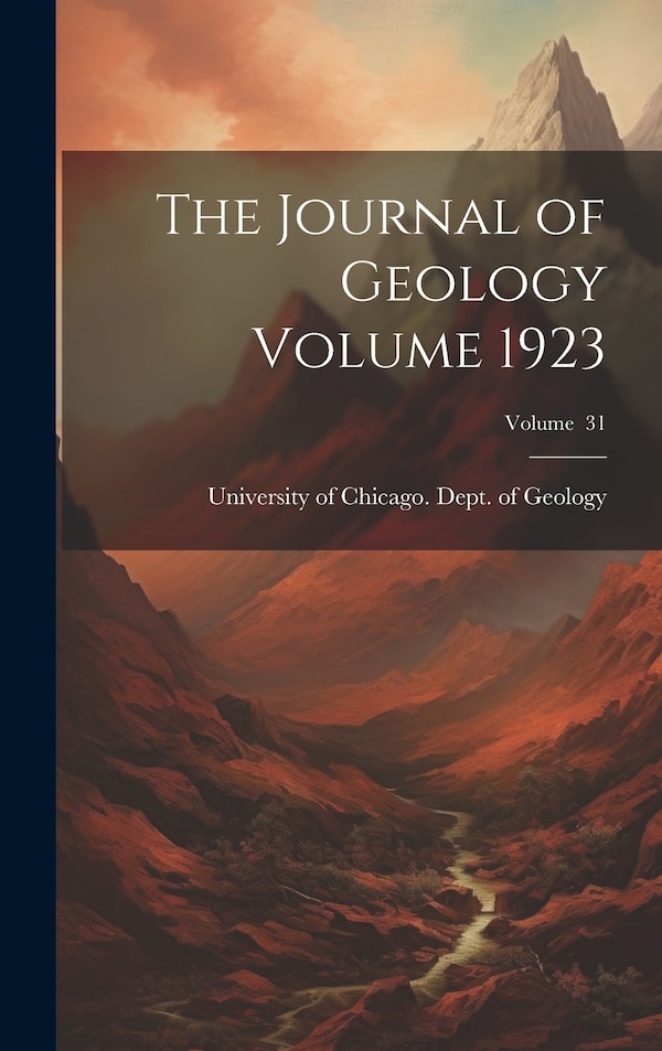 The Journal of Geology Volume 1923; Volume 31 by University of Chicago Dept of Geology, Hardcover | Indigo Chapters