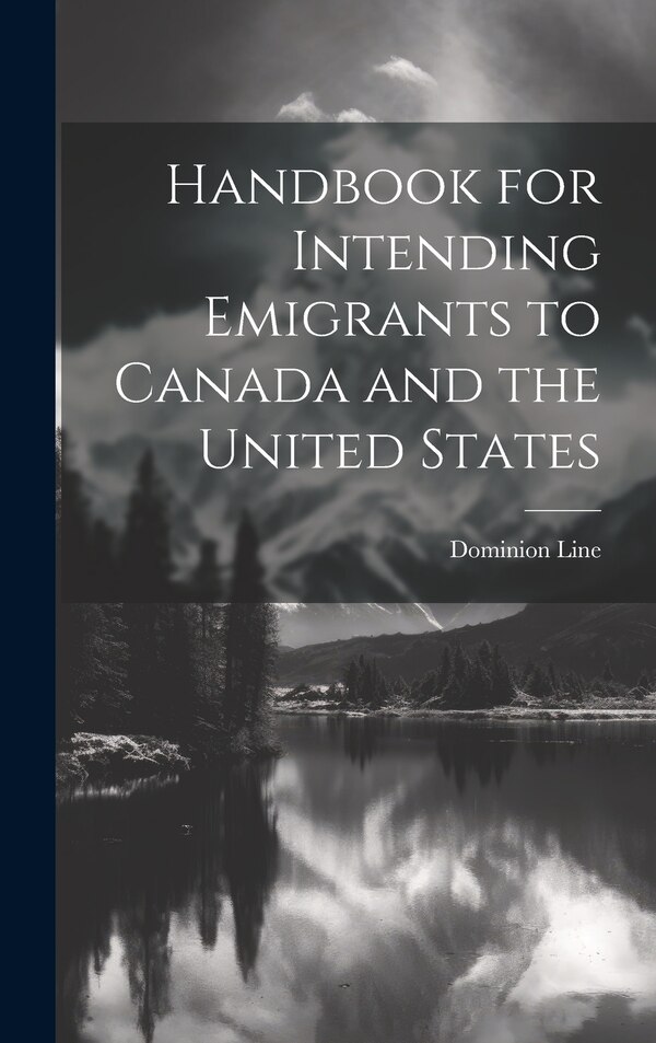 Handbook for Intending Emigrants to Canada and the United States by Dominion Line, Hardcover | Indigo Chapters