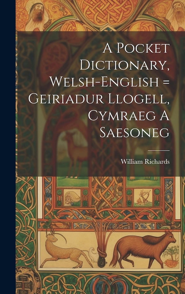 A Pocket Dictionary Welsh-english = Geiriadur Llogell Cymraeg A Saesoneg by Richards William 1749-1818, Hardcover | Indigo Chapters