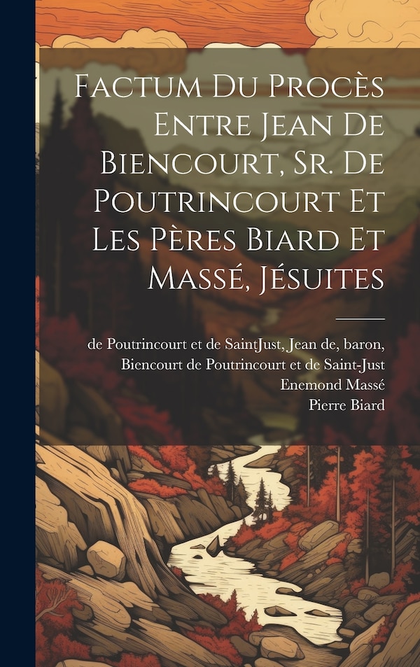 Factum du procès entre Jean de Biencourt Sr. de Poutrincourt et les pères Biard et Massé jésuites by Biencourt de Poutrincourt Et de Saint