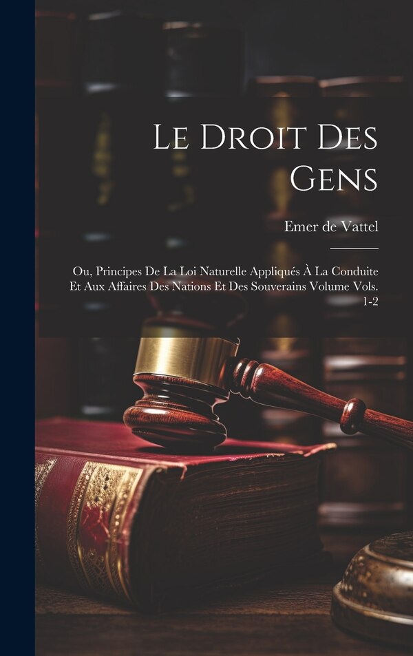 Le droit des gens by Emer de 1714-1767 Vattel, Hardcover | Indigo Chapters