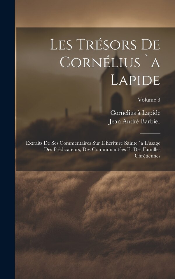 Les trésors de Cornélius `a Lapide by Barbier Jean André, Hardcover | Indigo Chapters