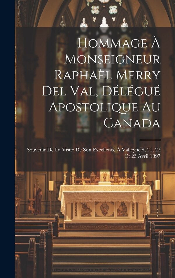 Hommage à monseigneur Raphaël Merry del Val délégué apostolique au Canada by Anonymous, Hardcover | Indigo Chapters