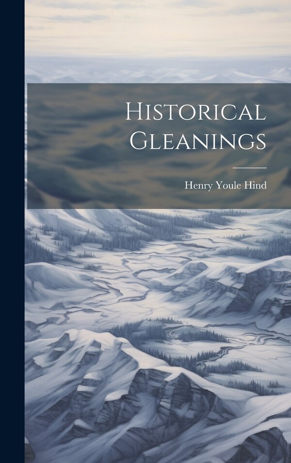 Historical Gleanings by Henry Youle Hind, Hardcover | Indigo Chapters