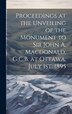 Proceedings at the Unveiling of the Monument to Sir John A. Macdonald G.C.B. at Ottawa July 1st 1895 by Anonymous Anonymous, Hardcover