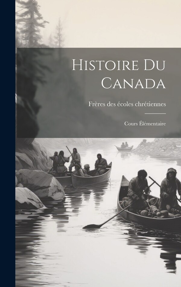 Histoire du Canada by Frères Des Écoles Chrétiennes, Hardcover | Indigo Chapters