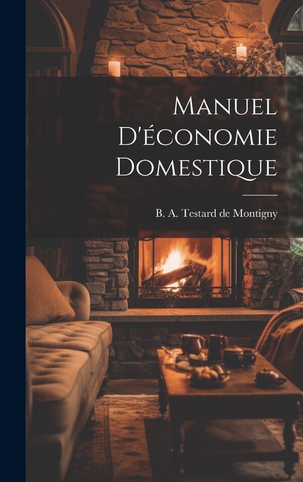 Manuel d'économie domestique by B A Testard De Montigny, Hardcover | Indigo Chapters