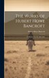 The Works of Hubert Howe Bancroft, Hardcover | Indigo Chapters