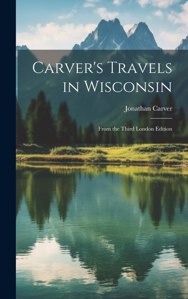 Carver's Travels in Wisconsin by Jonathan Carver, Hardcover | Indigo Chapters