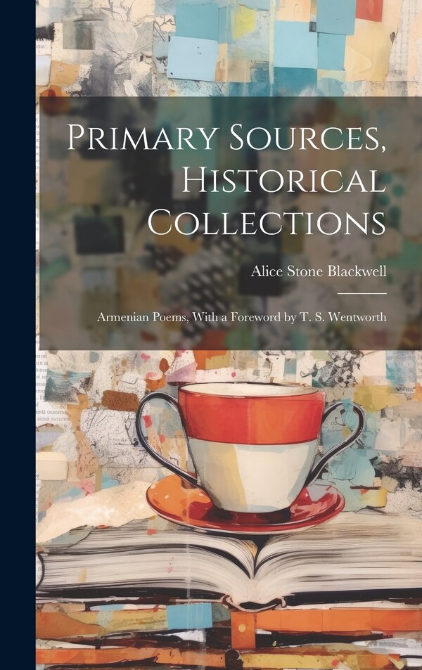 Primary Sources Historical Collections by Alice Stone Blackwell, Hardcover | Indigo Chapters