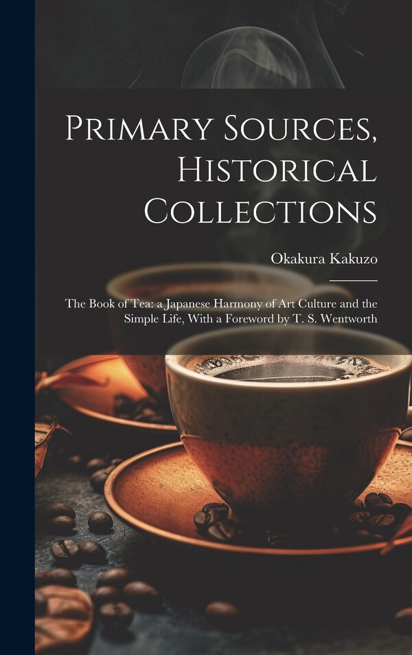 Primary Sources Historical Collections by Kakuzo Okakura, Hardcover | Indigo Chapters
