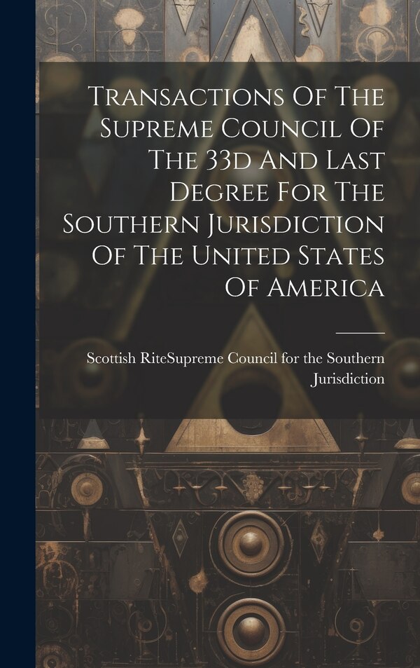 Transactions Of The Supreme Council Of The 33d And Last Degree For The Southern Jurisdiction Of The United States Of America | Indigo Chapters