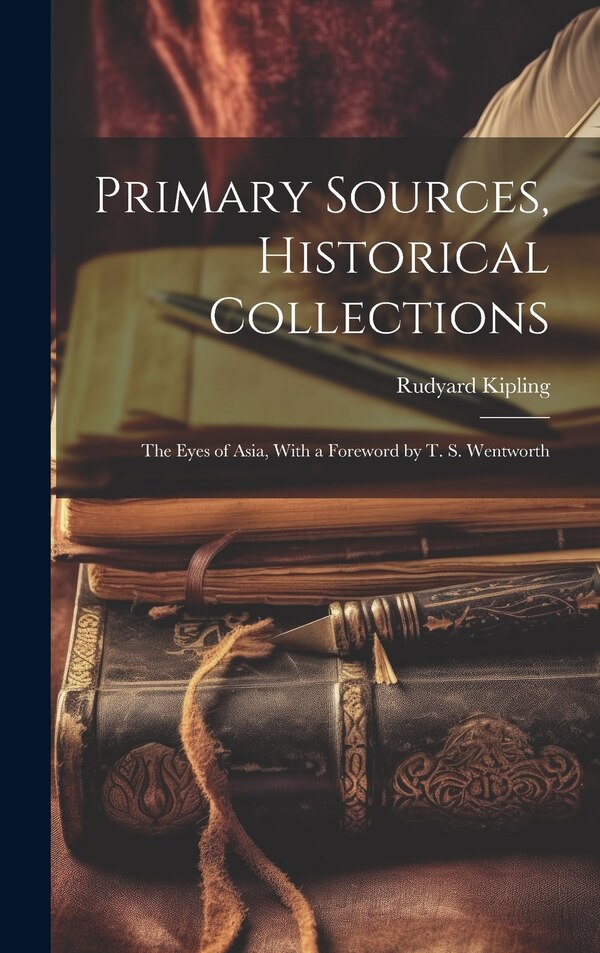 Primary Sources Historical Collections by Rudyard Kipling, Hardcover | Indigo Chapters