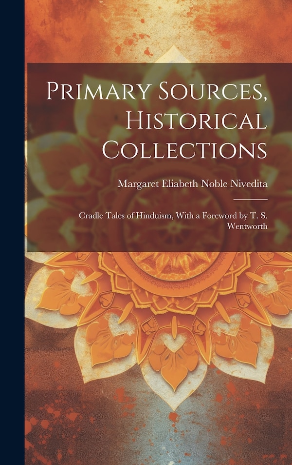 Primary Sources Historical Collections by Margaret Eliabeth Noble Nivedita, Hardcover | Indigo Chapters