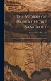 The Works of Hubert Howe Bancroft, Hardcover | Indigo Chapters
