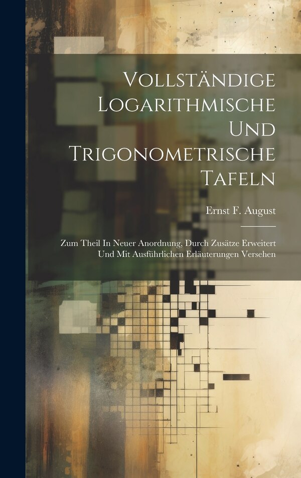 Vollständige Logarithmische Und Trigonometrische Tafeln by Ernst F August, Hardcover | Indigo Chapters