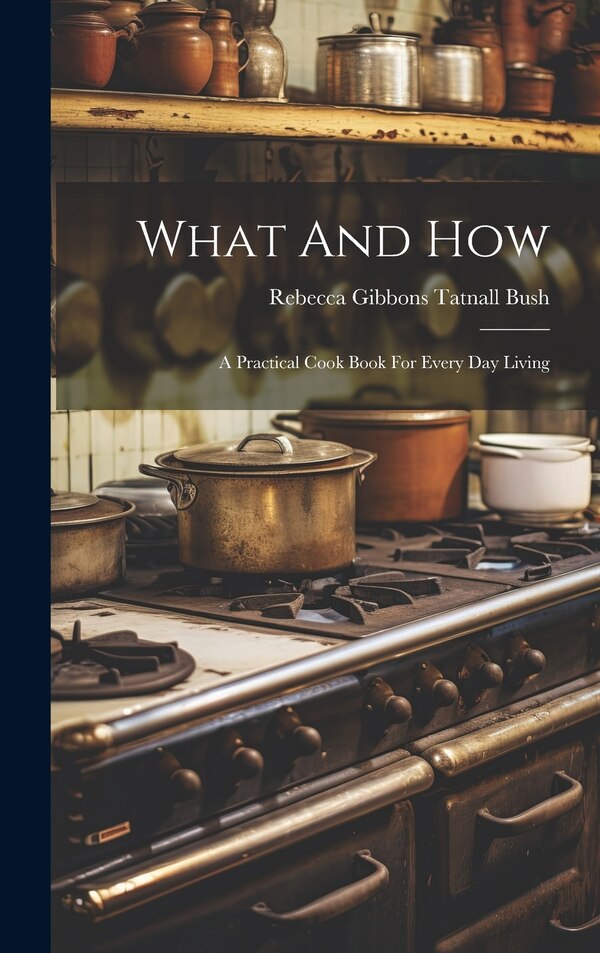 What And How by Rebecca Gibbons Tatnall Bush, Hardcover | Indigo Chapters